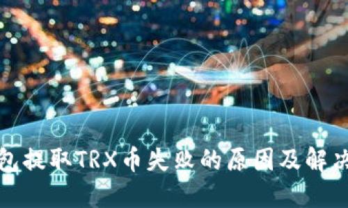 TP钱包提取TRX币失败的原因及解决方案