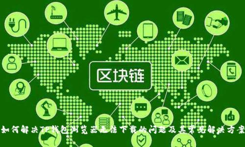 如何解决TP钱包浏览器无法下载的问题及其常见解决方案