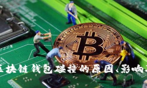 全面解析区块链钱包碰撞的原因、影响及解决方案