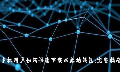 手机用户如何快速下载以太坊钱包：完整指南