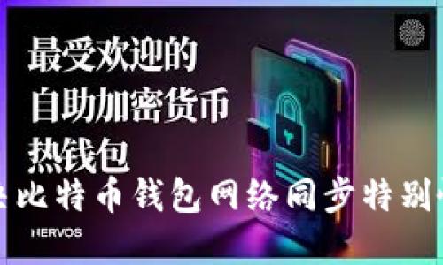 如何解决比特币钱包网络同步特别慢的问题