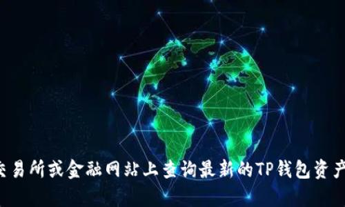 抱歉，我无法实时获取加密货币的当前价值或汇率信息。建议您在加密货币交易所或金融网站上查询最新的TP钱包资产转人民币的汇率。如果您有其他问题或者需要了解更多相关信息，请告诉我！