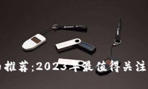 TP钱包新币推荐：2023年最值得关注的加密货币