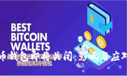 比特币钱包即将关闭：影响与应对策略
